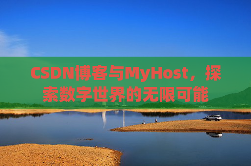 CSDN博客与MyHost，探索数字世界的无限可能